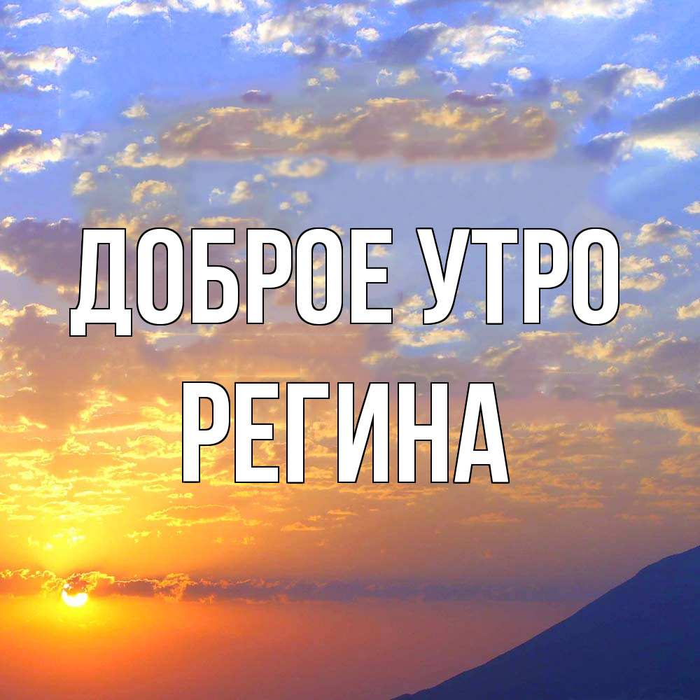 Открытка на каждый день с именем, Регина Доброе утро облака и солнце Прикольная открытка с пожеланием онлайн скачать бесплатно 
