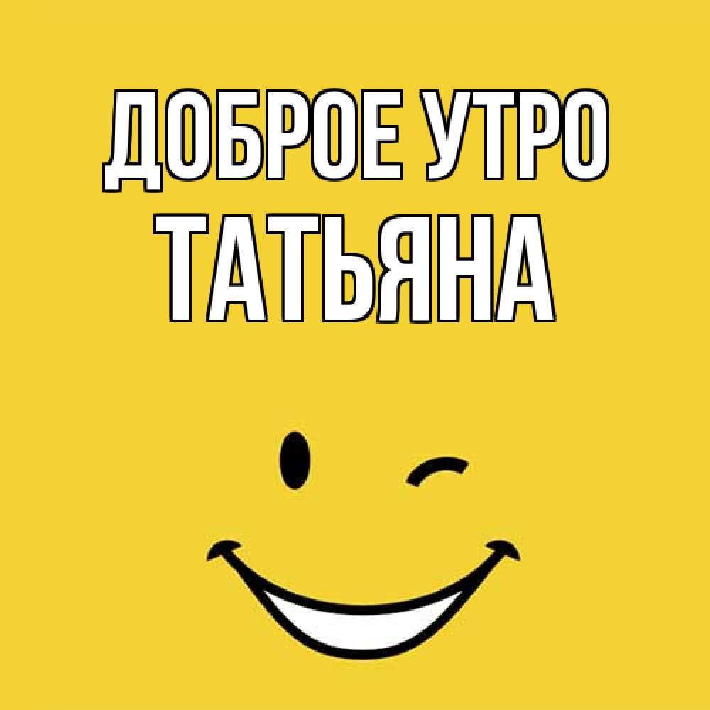 Открытка на каждый день с именем, Татьяна Доброе утро оранжевый фон Прикольная открытка с пожеланием онлайн скачать бесплатно 