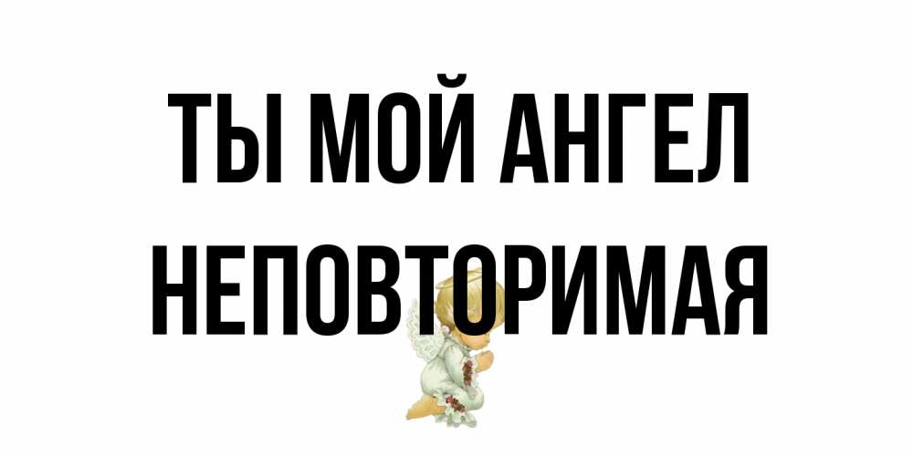 Открытка на каждый день с именем, Неповторимая Ты мой ангел ангел Прикольная открытка с пожеланием онлайн скачать бесплатно 