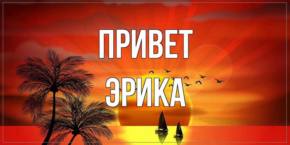 Открытка на каждый день с именем, Эрика Привет привет Прикольная открытка с пожеланием онлайн скачать бесплатно 