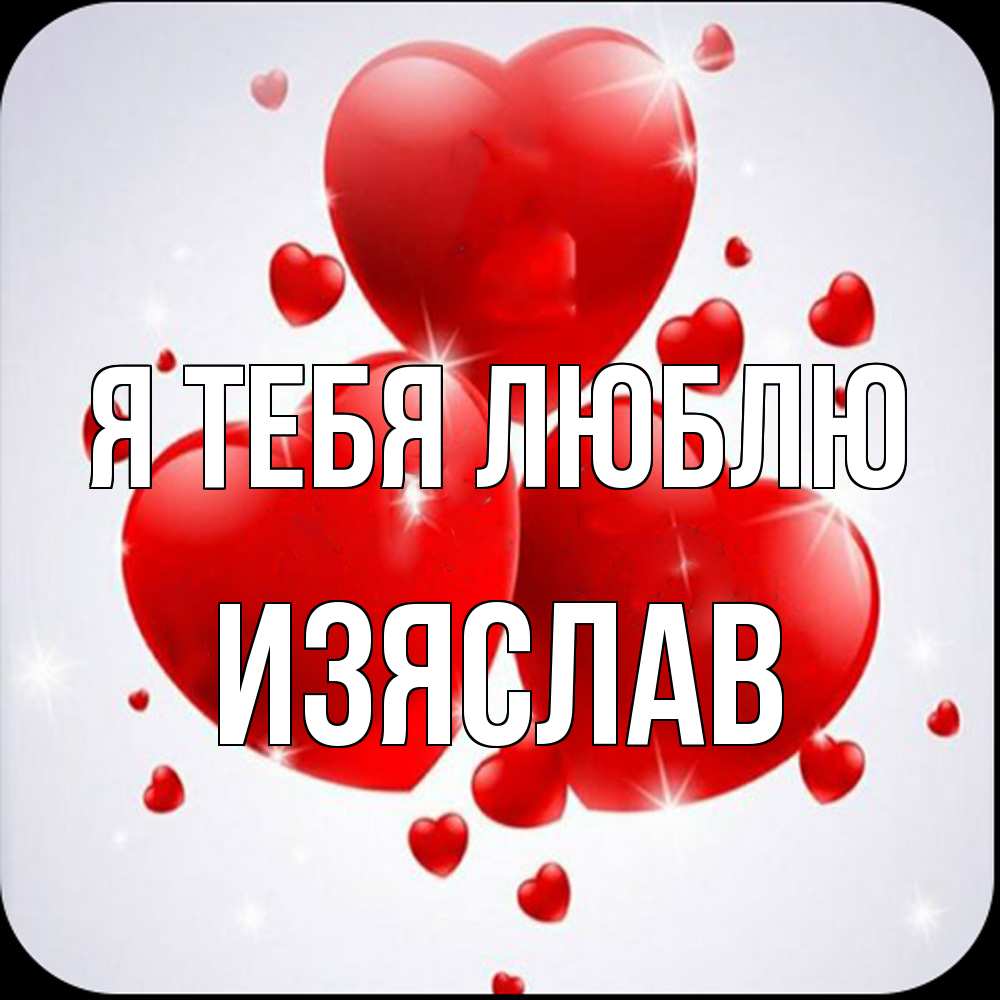 Открытка на каждый день с именем, Изяслав Я тебя люблю рамочка 1 Прикольная открытка с пожеланием онлайн скачать бесплатно 