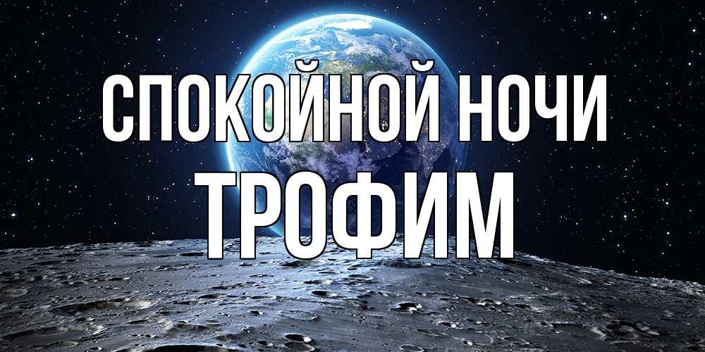 Открытка на каждый день с именем, Трофим Спокойной ночи красивая космическая открытка Прикольная открытка с пожеланием онлайн скачать бесплатно 