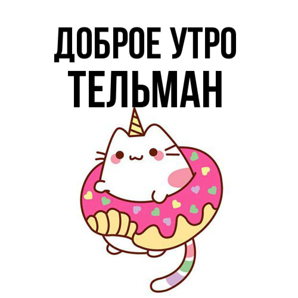Открытка на каждый день с именем, Тельман Доброе утро кот в бублике Прикольная открытка с пожеланием онлайн скачать бесплатно 