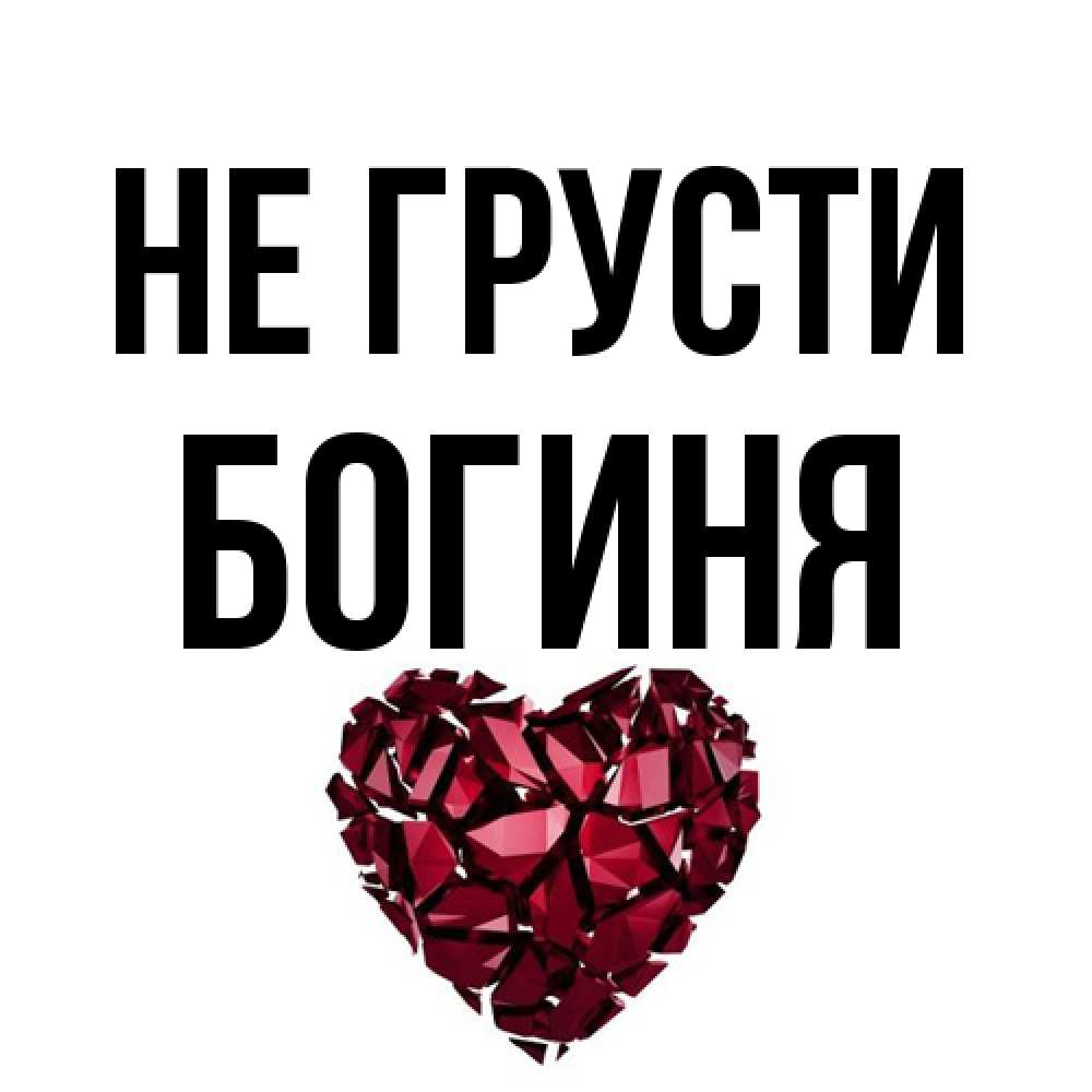 Открытка на каждый день с именем, Богиня Не грусти рубиновое сердечко Прикольная открытка с пожеланием онлайн скачать бесплатно 