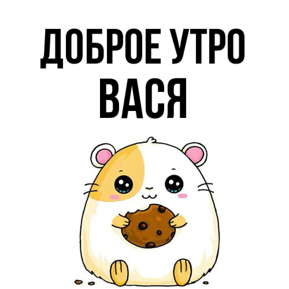 Открытка на каждый день с именем, Вася Доброе утро есть печеньку. Утречко Прикольная открытка с пожеланием онлайн скачать бесплатно 