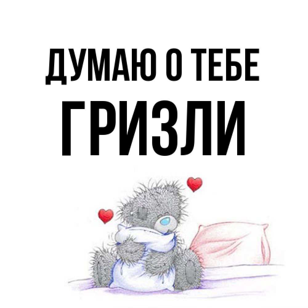 Открытка на каждый день с именем, Гризли Думаю о тебе мишка на кровати Прикольная открытка с пожеланием онлайн скачать бесплатно 