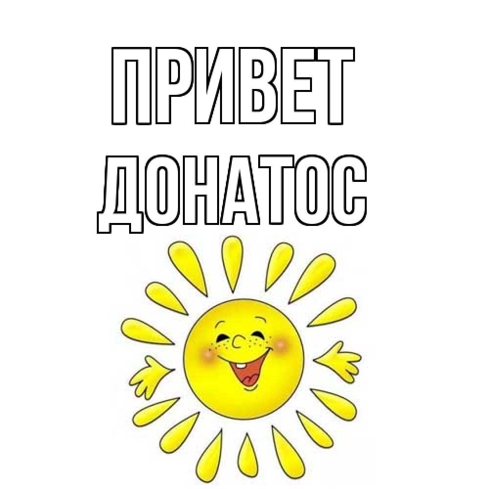 Открытка на каждый день с именем, Донатос Привет солнце Прикольная открытка с пожеланием онлайн скачать бесплатно 