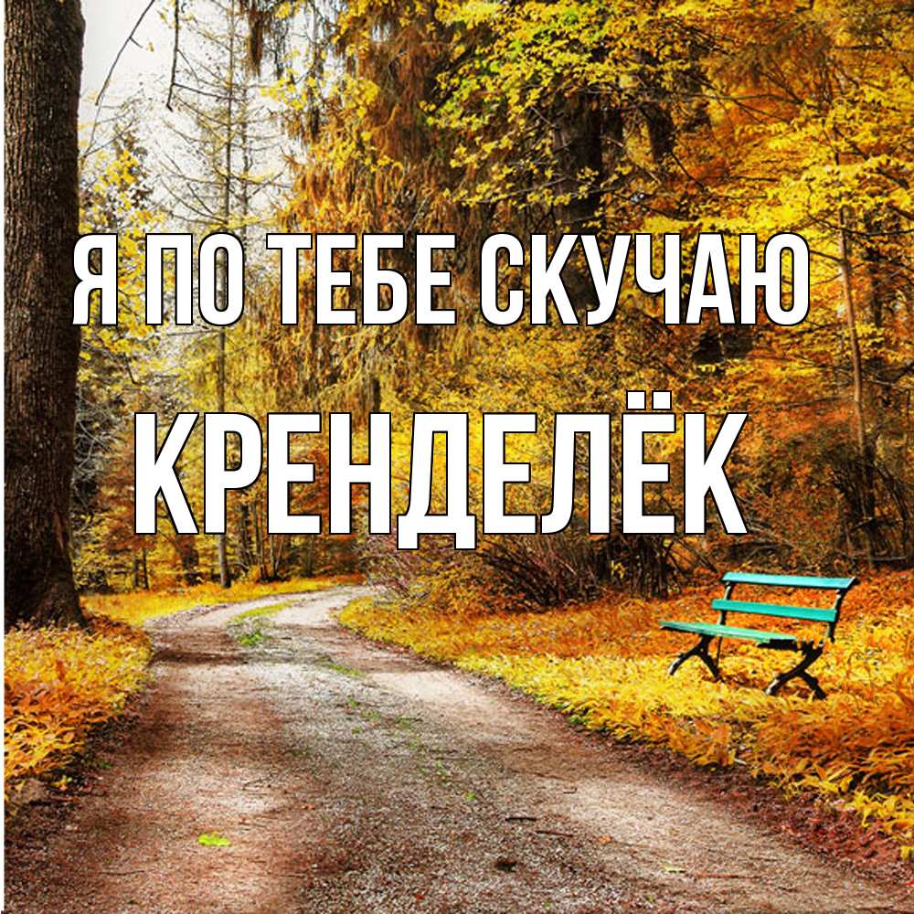 Открытка на каждый день с именем, Кренделёк Я по тебе скучаю зеленая лавочка и осенний лес Прикольная открытка с пожеланием онлайн скачать бесплатно 