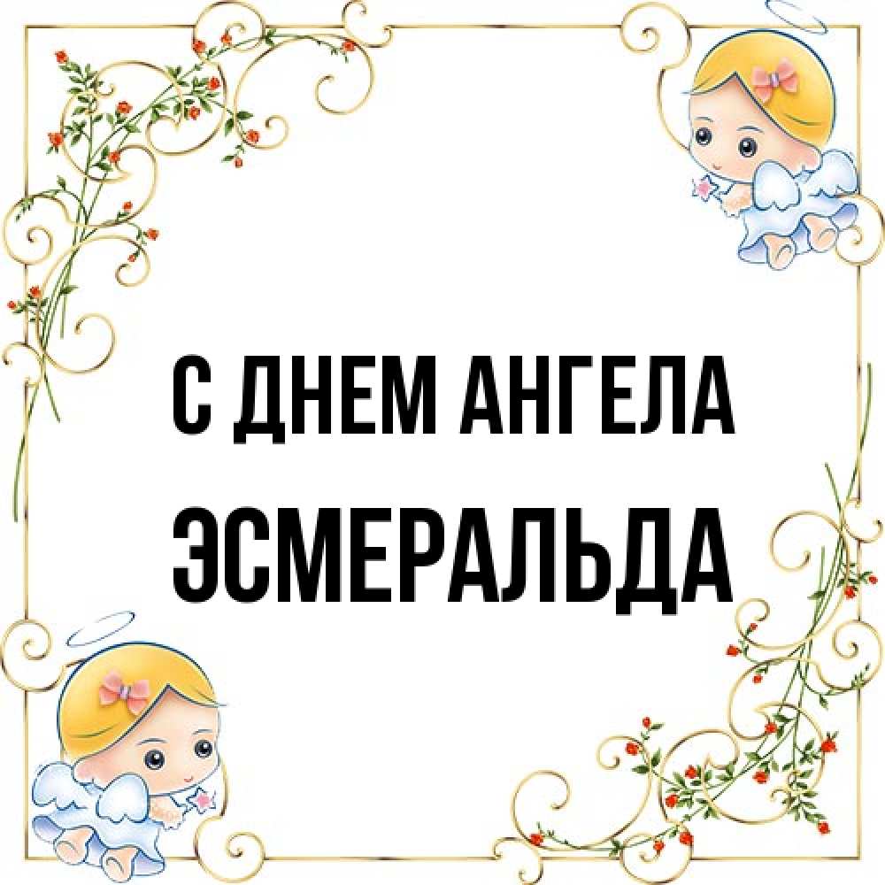 Открытка на каждый день с именем, Эсмеральда С днем ангела девочки ангелы Прикольная открытка с пожеланием онлайн скачать бесплатно 