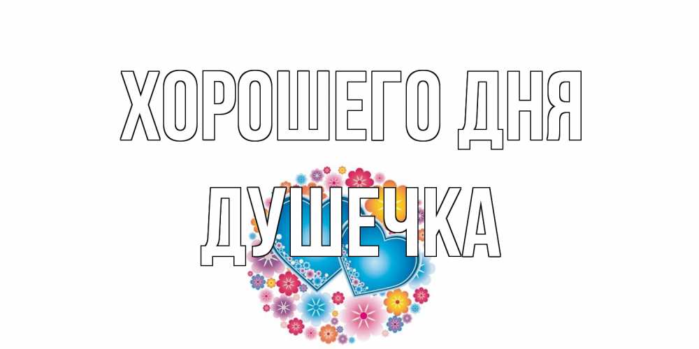 Открытка на каждый день с именем, душечка Хорошего дня пожелания отличного дня Прикольная открытка с пожеланием онлайн скачать бесплатно 