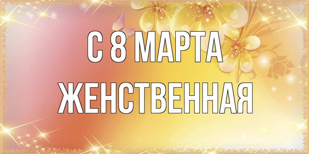 Открытка на каждый день с именем, женственная C 8 МАРТА бесплатные открытки на международный женский день Прикольная открытка с пожеланием онлайн скачать бесплатно 