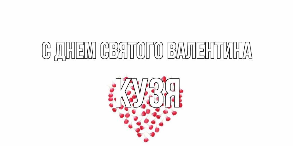 Открытка на каждый день с именем, Кузя С днем Святого Валентина сердечко для любимой Прикольная открытка с пожеланием онлайн скачать бесплатно 