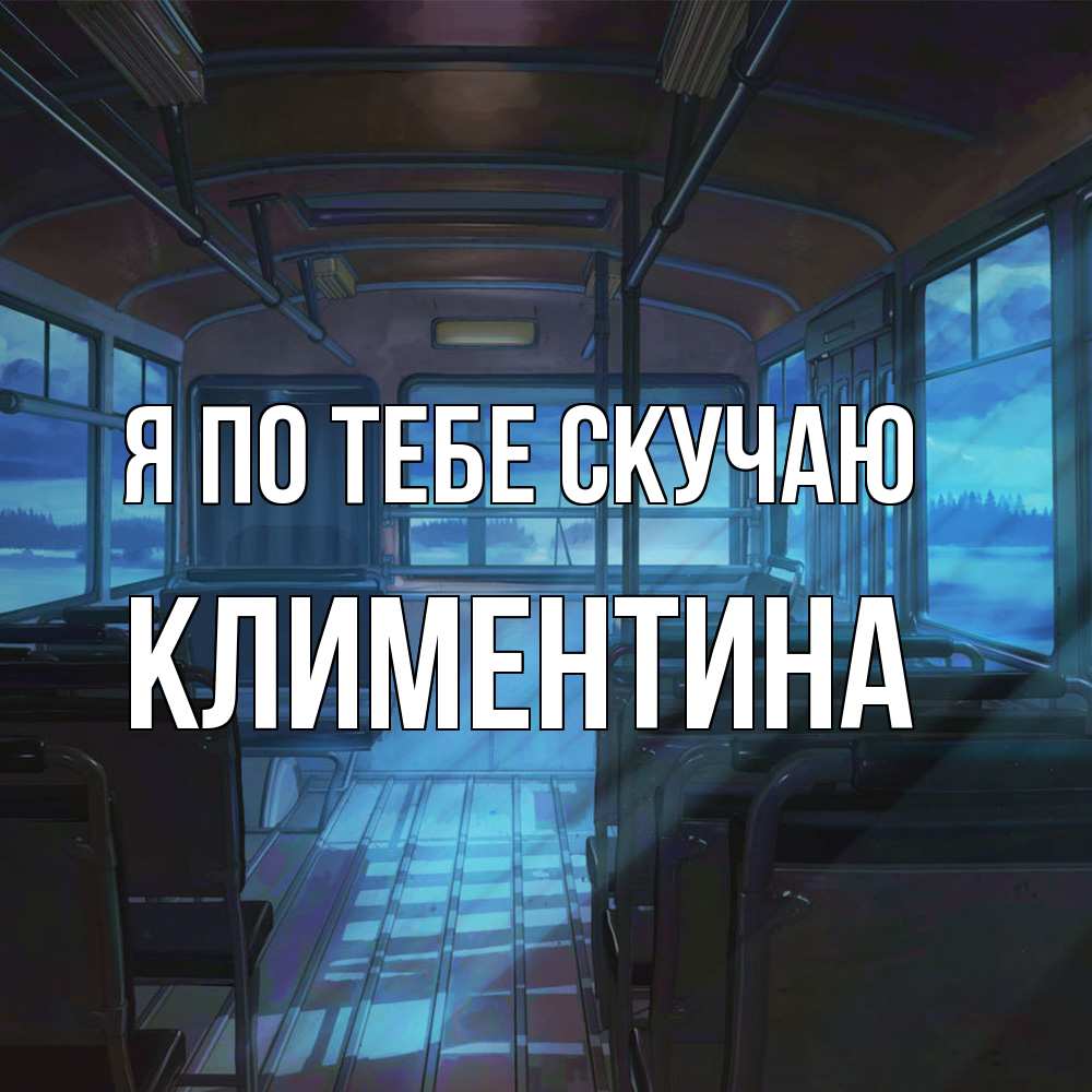 Открытка на каждый день с именем, Климентина Я по тебе скучаю тоска Прикольная открытка с пожеланием онлайн скачать бесплатно 