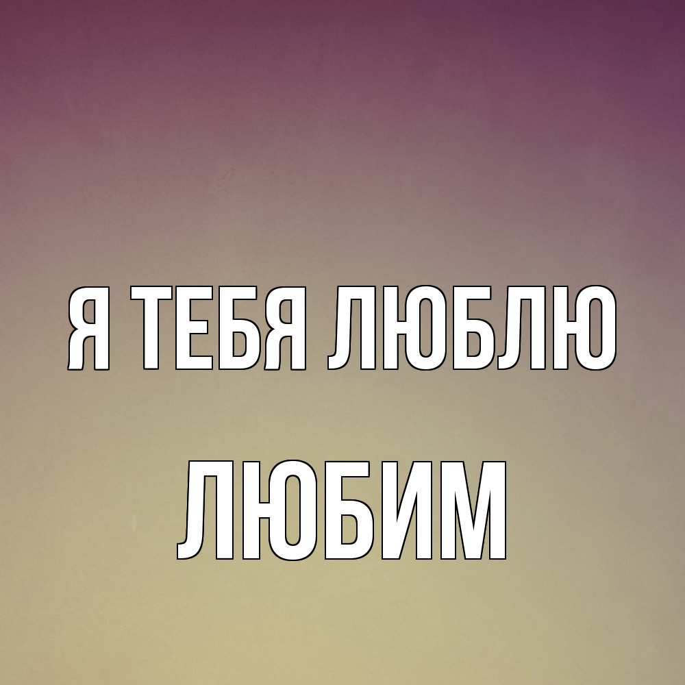 Открытка на каждый день с именем, Любим Я тебя люблю для любимой Прикольная открытка с пожеланием онлайн скачать бесплатно 
