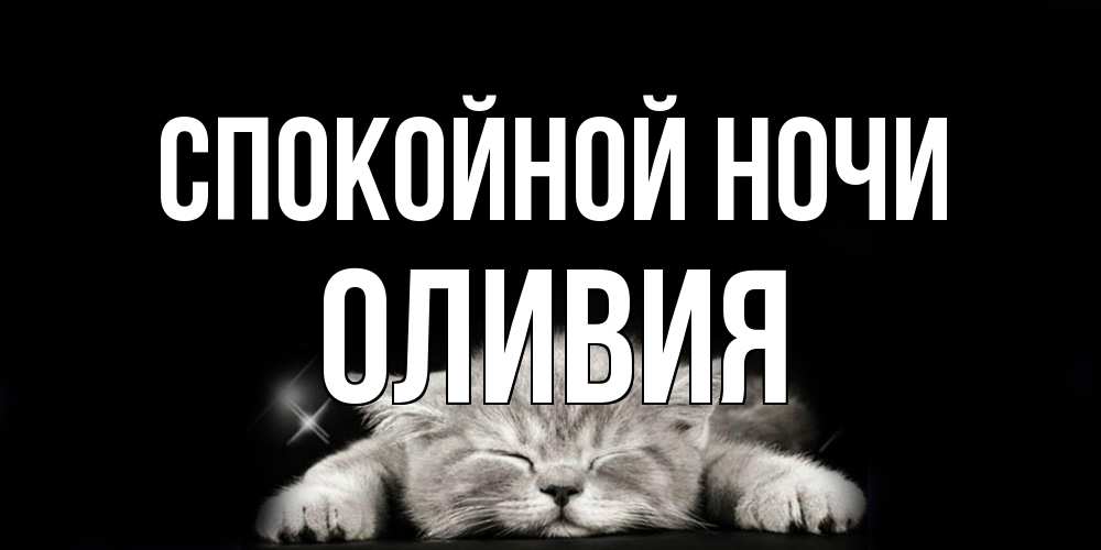 Открытка на каждый день с именем, Оливия Спокойной ночи спящий котик Прикольная открытка с пожеланием онлайн скачать бесплатно 