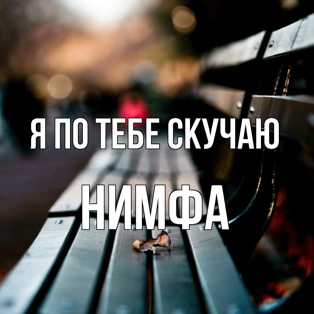 Открытка на каждый день с именем, Нимфа Я по тебе скучаю приходи скорее Прикольная открытка с пожеланием онлайн скачать бесплатно 