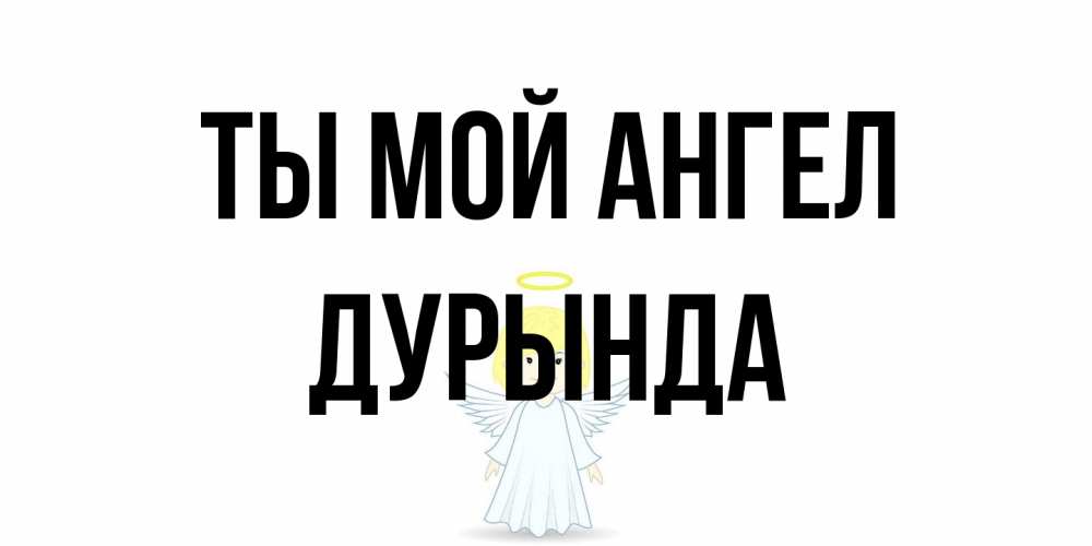 Открытка на каждый день с именем, Дурында Ты мой ангел ангел Прикольная открытка с пожеланием онлайн скачать бесплатно 