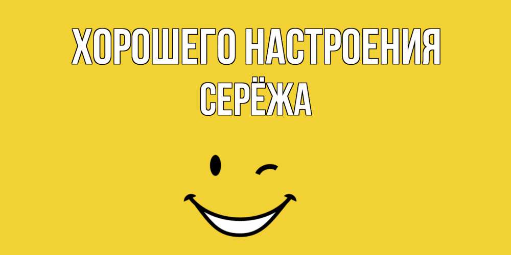 Открытка на каждый день с именем, Серёжа Хорошего настроения смайл Прикольная открытка с пожеланием онлайн скачать бесплатно 