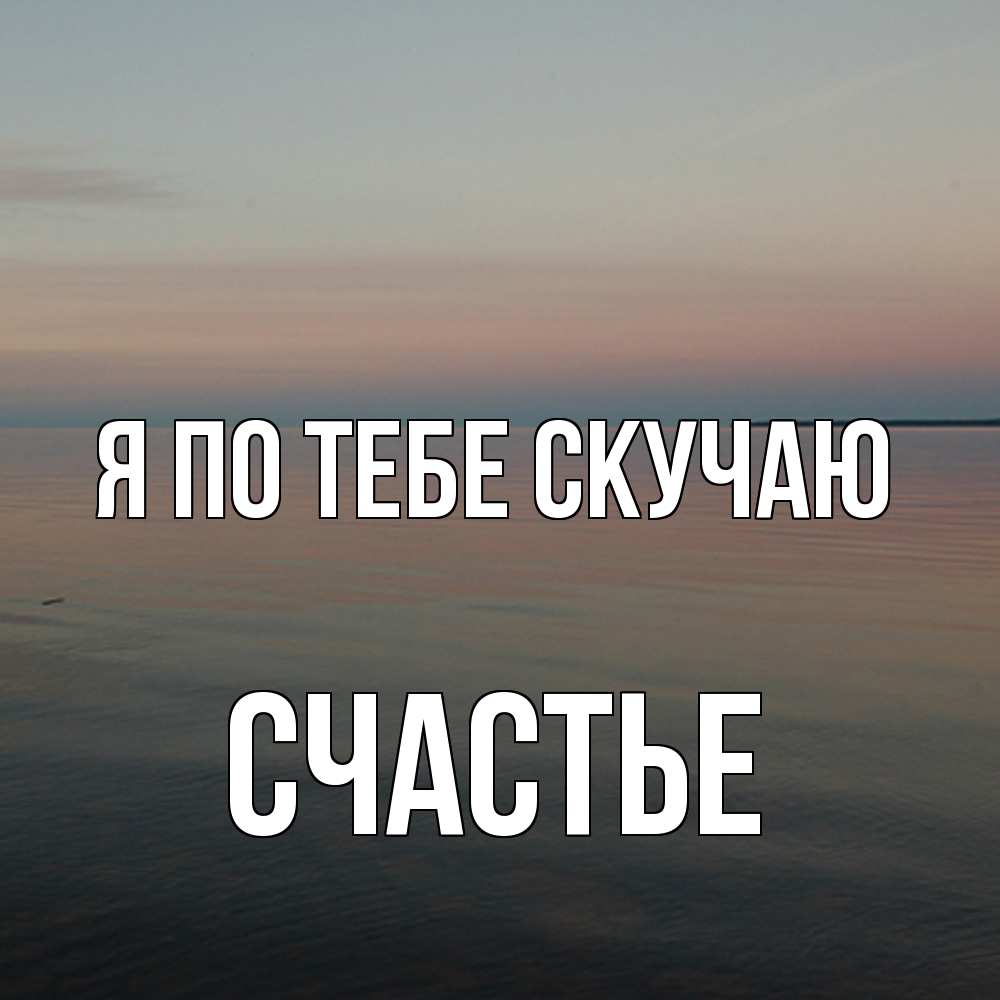 Открытка на каждый день с именем, счастье Я по тебе скучаю пусто Прикольная открытка с пожеланием онлайн скачать бесплатно 