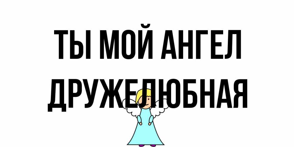 Открытка на каждый день с именем, Дружелюбная Ты мой ангел ангел Прикольная открытка с пожеланием онлайн скачать бесплатно 