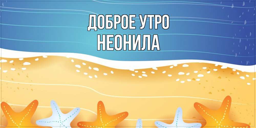 Открытка на каждый день с именем, Неонила Доброе утро красивая морская тема Прикольная открытка с пожеланием онлайн скачать бесплатно 