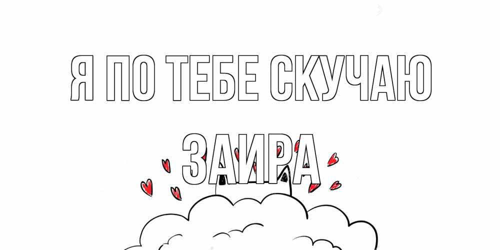 Открытка на каждый день с именем, Заира Я по тебе скучаю котик скучает по тебе очень с сердечками Прикольная открытка с пожеланием онлайн скачать бесплатно 
