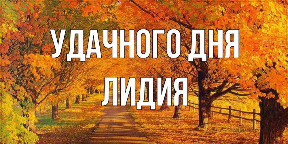 Открытка на каждый день с именем, Лидия Удачного дня деревья с осенними листьями Прикольная открытка с пожеланием онлайн скачать бесплатно 