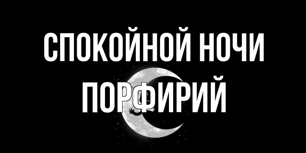 Открытка на каждый день с именем, Порфирий Спокойной ночи месяц Прикольная открытка с пожеланием онлайн скачать бесплатно 