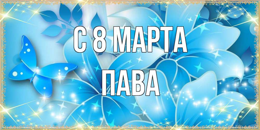 Открытка на каждый день с именем, пава C 8 МАРТА современные открытки на международный женский день для любимой Прикольная открытка с пожеланием онлайн скачать бесплатно 