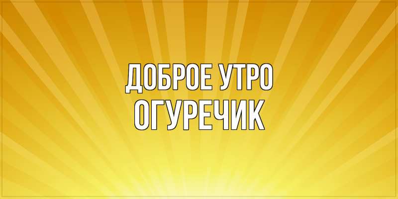 Картинка Доброе утро, Огуречик