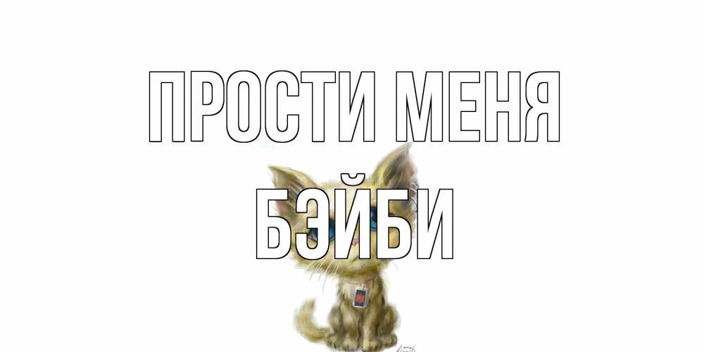 Открытка на каждый день с именем, бэйби Прости меня прости меня открытка с котиком Прикольная открытка с пожеланием онлайн скачать бесплатно 