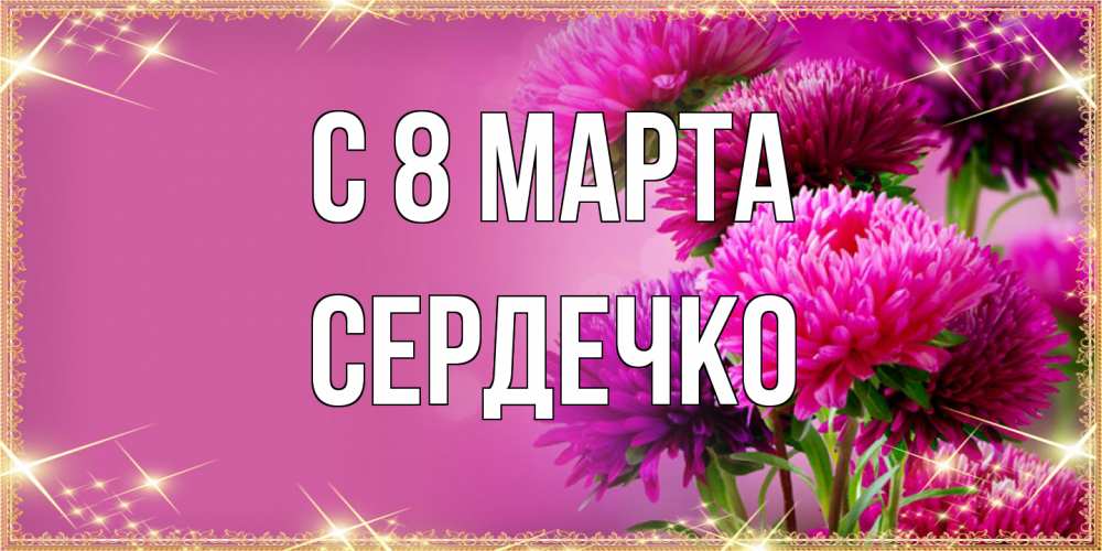 Открытка на каждый день с именем, сердечко C 8 МАРТА садовые цветы на 8 марта Прикольная открытка с пожеланием онлайн скачать бесплатно 