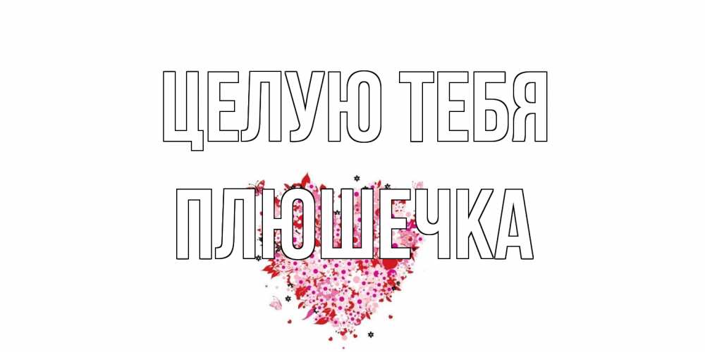 Открытка на каждый день с именем, Плюшечка Целую тебя сердце Прикольная открытка с пожеланием онлайн скачать бесплатно 