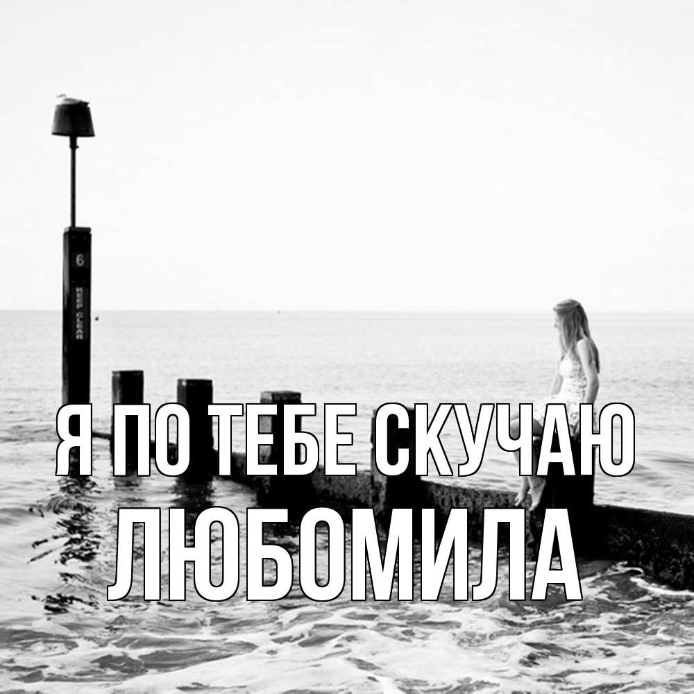 Открытка на каждый день с именем, Любомила Я по тебе скучаю вода Прикольная открытка с пожеланием онлайн скачать бесплатно 