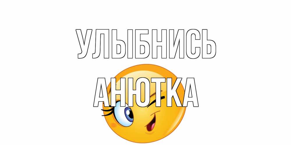 Открытка на каждый день с именем, Анютка Улыбнись улыбка Прикольная открытка с пожеланием онлайн скачать бесплатно 