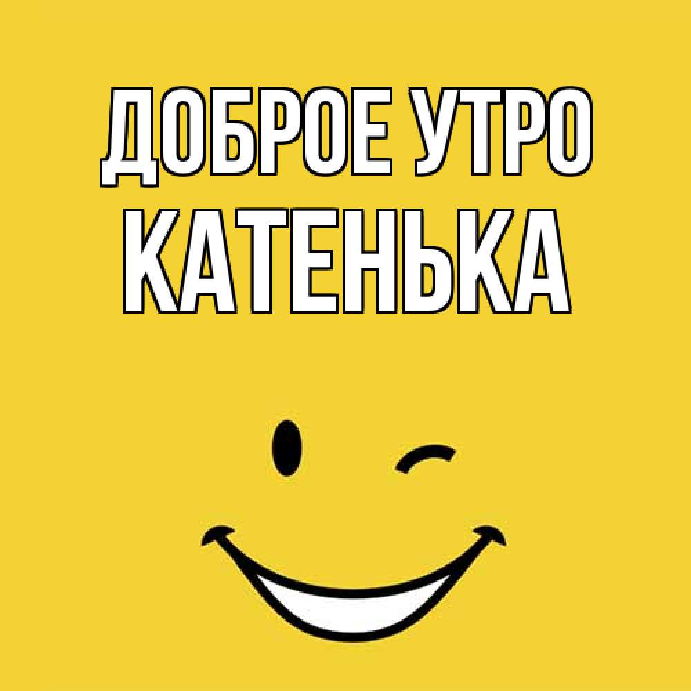 Открытка на каждый день с именем, Катенька Доброе утро оранжевый фон Прикольная открытка с пожеланием онлайн скачать бесплатно 