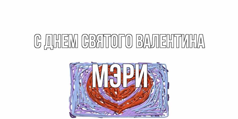 Открытка на каждый день с именем, Мэри С днем Святого Валентина красное сердечко для валентинки Прикольная открытка с пожеланием онлайн скачать бесплатно 