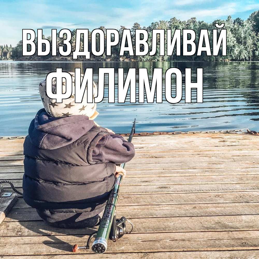 Открытка на каждый день с именем, Филимон Выздоравливай рыбалка Прикольная открытка с пожеланием онлайн скачать бесплатно 
