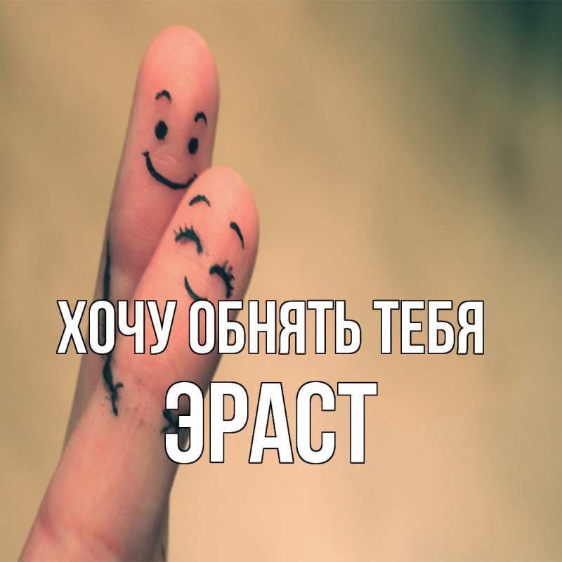 Картинка Хочу обнять тебя, Эраст