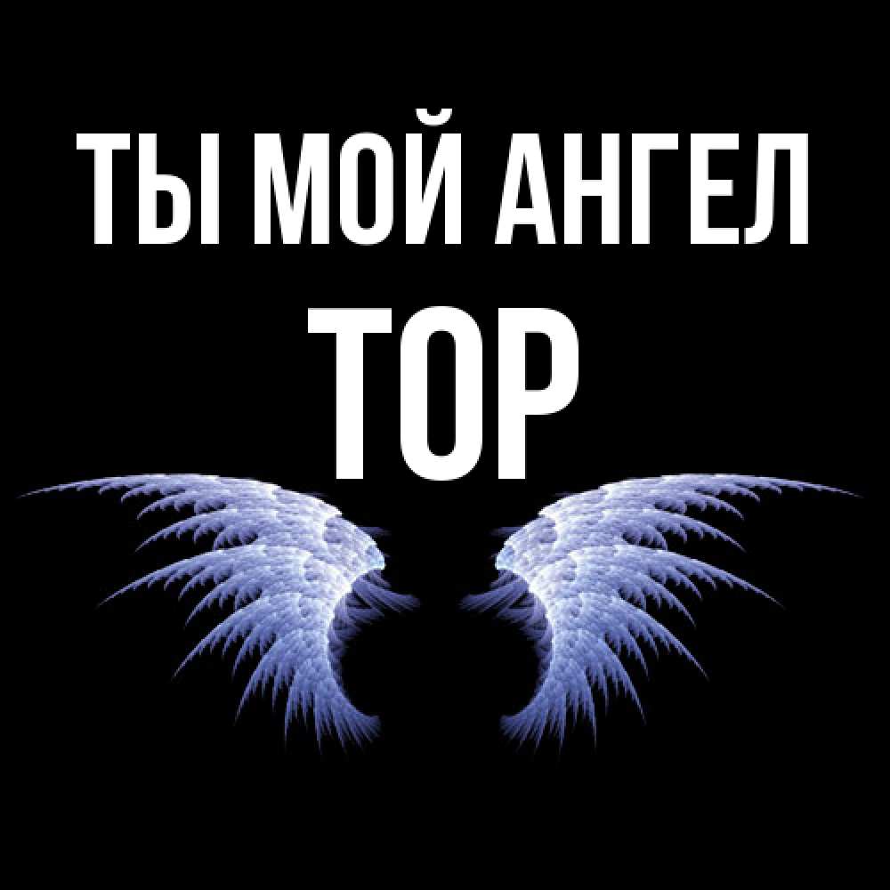 Открытка на каждый день с именем, Тор Ты мой ангел ангельские крылья на черном фоне Прикольная открытка с пожеланием онлайн скачать бесплатно 