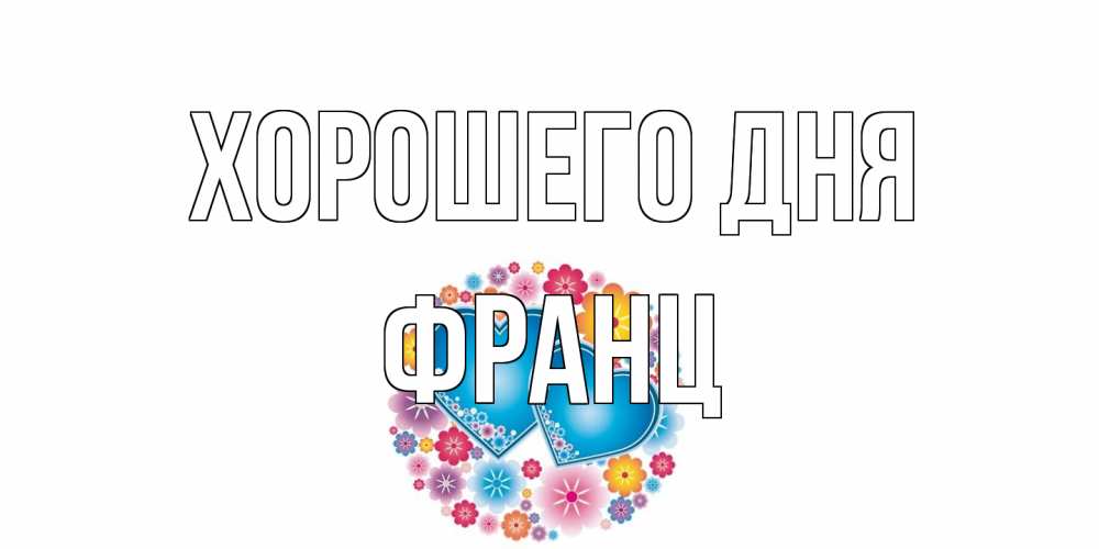 Открытка на каждый день с именем, Франц Хорошего дня пожелания отличного дня Прикольная открытка с пожеланием онлайн скачать бесплатно 