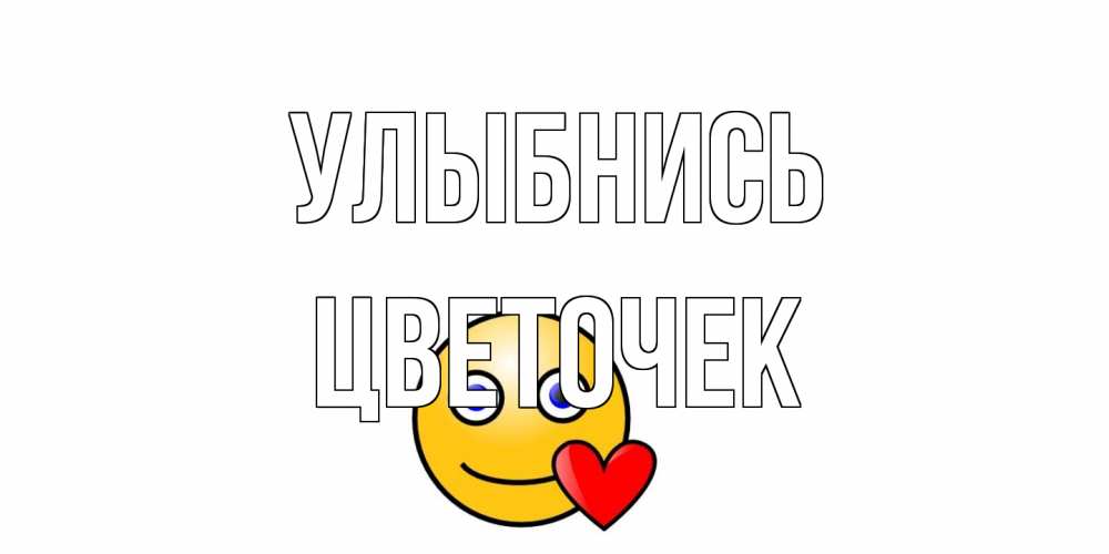 Открытка на каждый день с именем, Цветочек Улыбнись смайл,сердце Прикольная открытка с пожеланием онлайн скачать бесплатно 