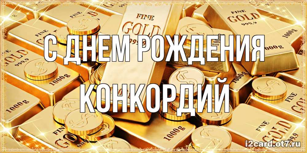 Открытка на каждый день с именем, Конкордий С днем рождения золотые слитки и золотые монеты на открытке Прикольная открытка с пожеланием онлайн скачать бесплатно 