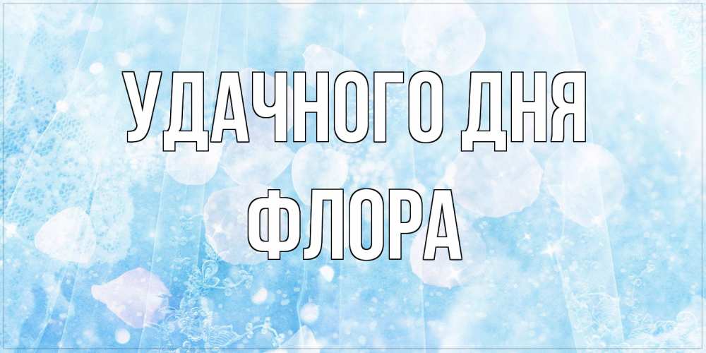 Открытка на каждый день с именем, Флора Удачного дня зимняя тема Прикольная открытка с пожеланием онлайн скачать бесплатно 