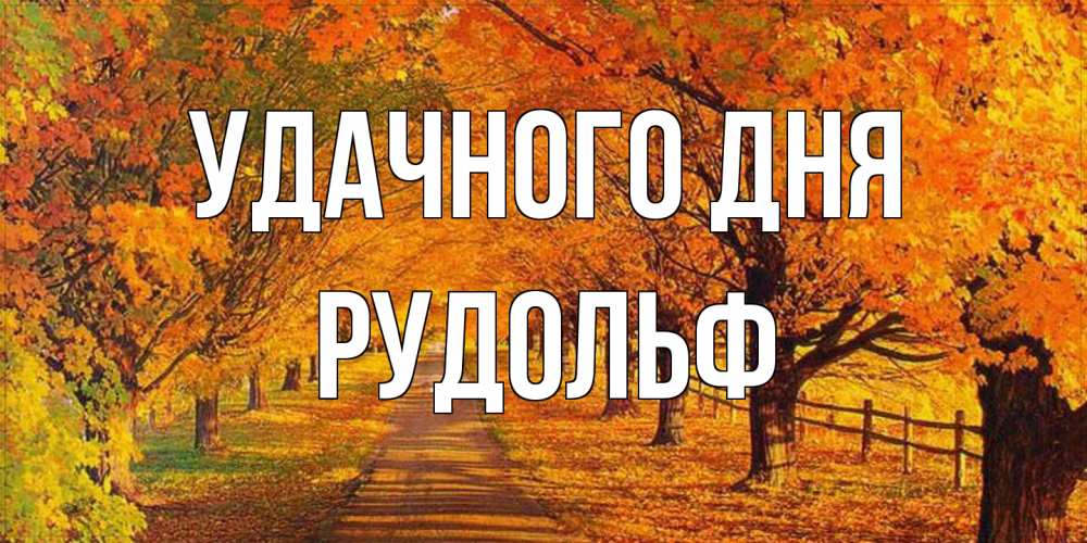 Открытка на каждый день с именем, Рудольф Удачного дня деревья с осенними листьями Прикольная открытка с пожеланием онлайн скачать бесплатно 