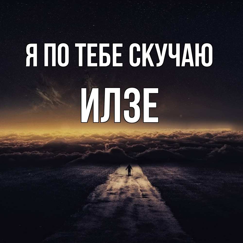 Открытка на каждый день с именем, Илзе Я по тебе скучаю идем Прикольная открытка с пожеланием онлайн скачать бесплатно 