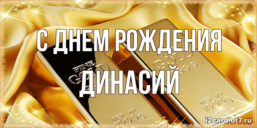 Открытка на каждый день с именем, Динасий С днем рождения золотые слитки лежат шелке золотого цвета Прикольная открытка с пожеланием онлайн скачать бесплатно 