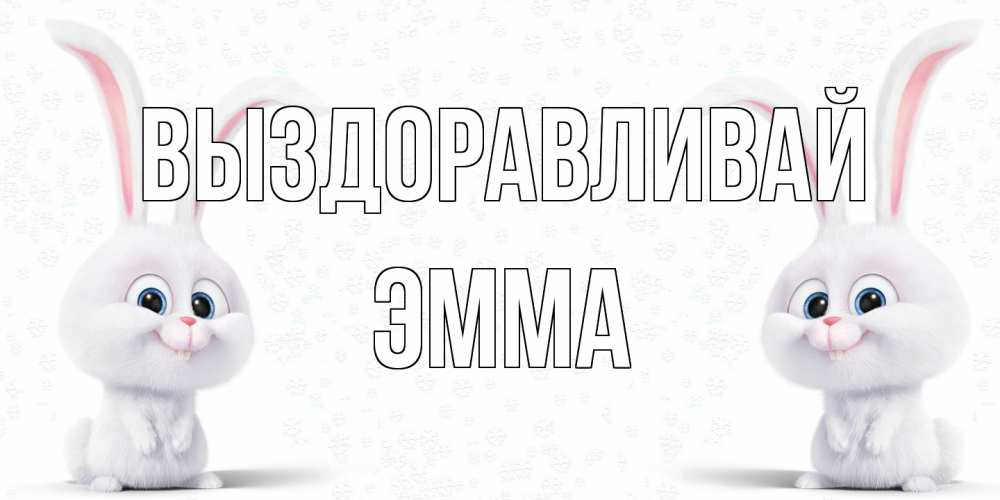 Открытка на каждый день с именем, Эмма Выздоравливай не болей с зайцем Прикольная открытка с пожеланием онлайн скачать бесплатно 