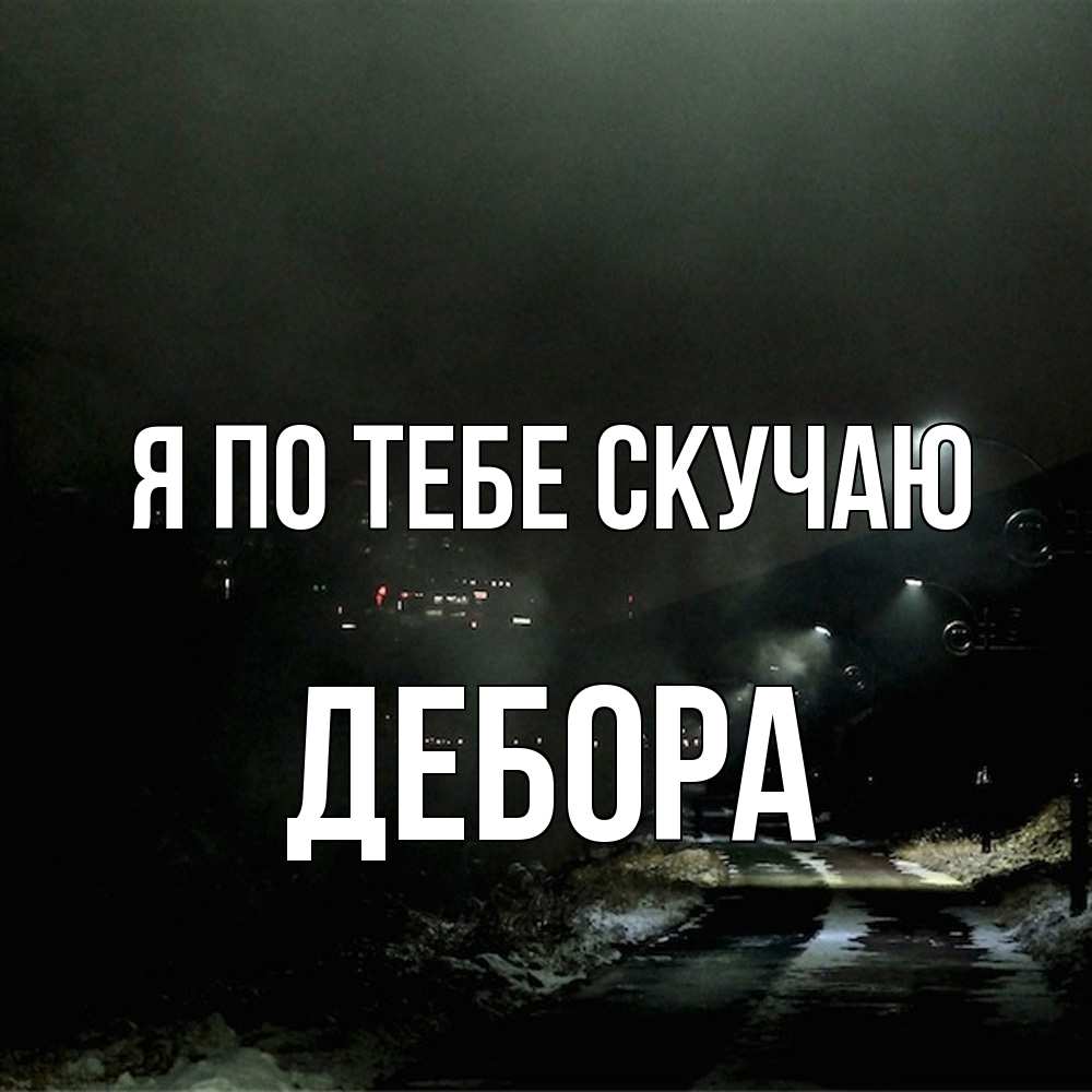 Открытка на каждый день с именем, Дебора Я по тебе скучаю окраина города Прикольная открытка с пожеланием онлайн скачать бесплатно 