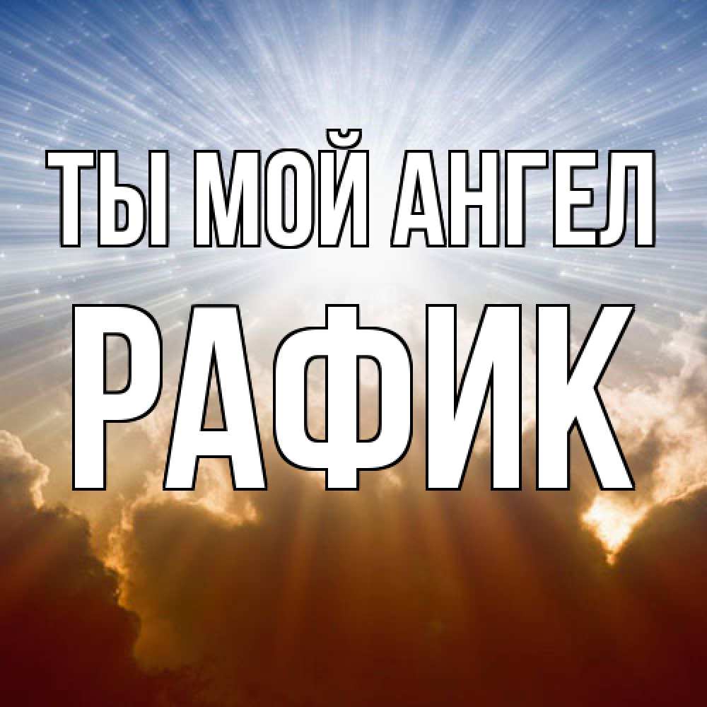 Открытка на каждый день с именем, Рафик Ты мой ангел ангельский свет на небе Прикольная открытка с пожеланием онлайн скачать бесплатно 